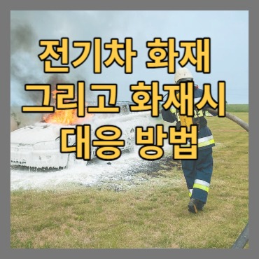 전기차 화재 그리고 화재 시 대응 방법.