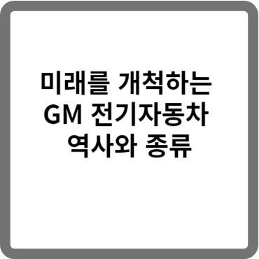 미래를 개척하는 GM 전기자동차 역사와 종류
