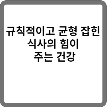 규칙적이고 균형 잡힌 식사의 힘이 주는 건강