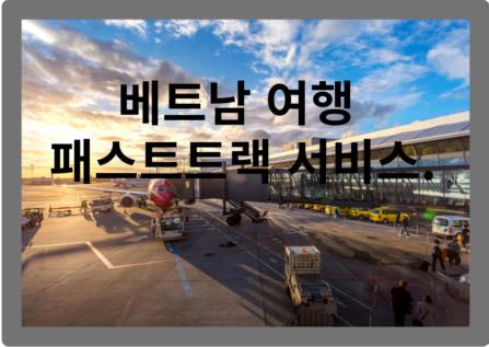 베트남 여행 패스트트랙